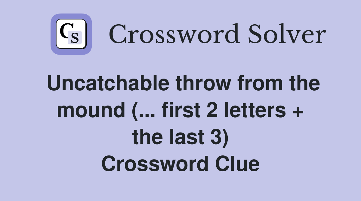 Uncatchable throw from the mound (... first 2 letters + the last 3